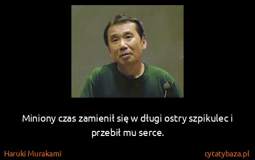 Haruki Murakami: Miniony czas zamienił się w długi ostry szpikulec i...