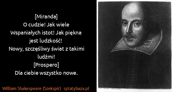 William Shakespeare (Szekspir): [Miranda]
O cudzie! Jak wiele
Wspaniałych istot! Jak...