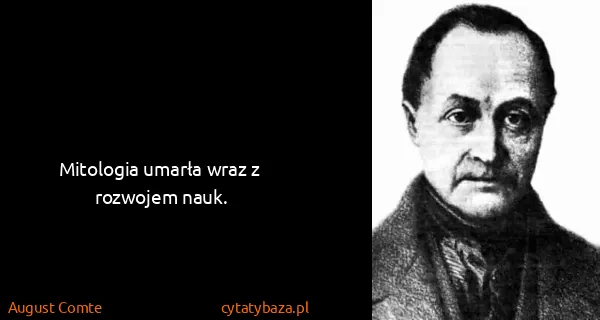 August Comte: Mitologia umarła wraz z rozwojem nauk.