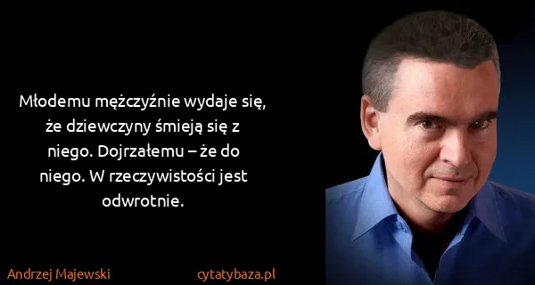 Andrzej Majewski: Młodemu mężczyźnie wydaje się, że dziewczyny śmieją się...