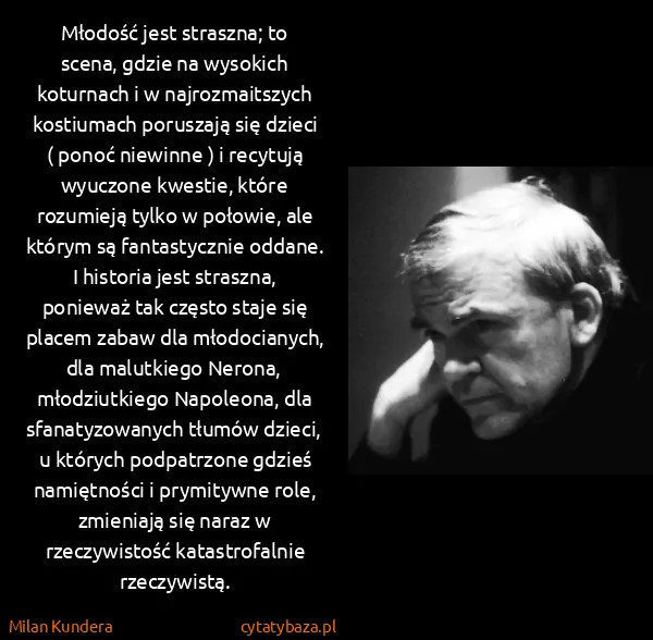 Milan Kundera: Młodość jest straszna; to scena, gdzie na wysokich...