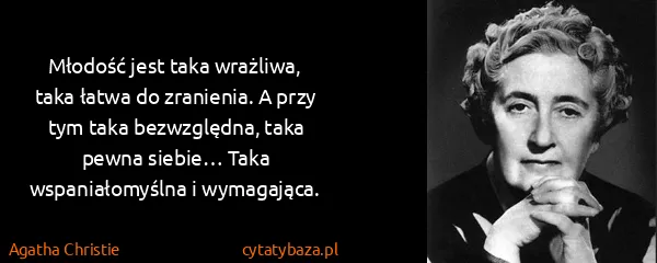 Agatha Christie: Młodość jest taka wrażliwa, taka łatwa do zranienia. A...