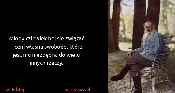 Lew Tołstoj: Młody człowiek boi się związać – ceni własną swobodę,...