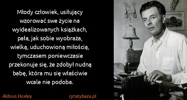 Aldous Huxley: Młody człowiek, usiłujący wzorować swe życie na...