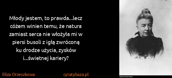 Eliza Orzeszkowa: Młody jestem, to prawda...lecz cóżem winien temu, że...