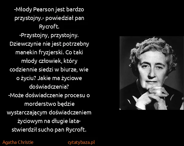 Agatha Christie: -Młody Pearson jest bardzo przystojny.- powiedział pan...