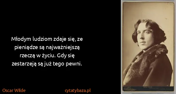 Oscar Wilde: Młodym ludziom zdaje się, ze pieniądze są najważniejszą...
