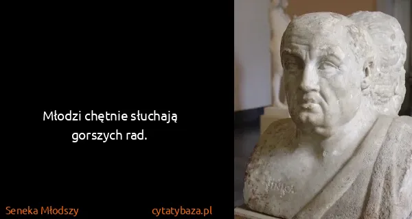 Seneka Młodszy: Młodzi chętnie słuchają gorszych rad.