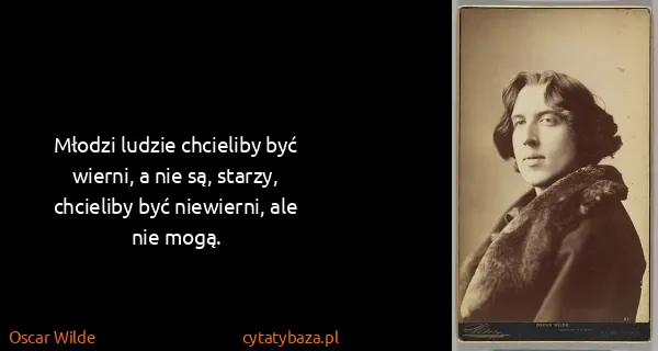 Oscar Wilde: Młodzi ludzie chcieliby być wierni, a nie są, starzy,...