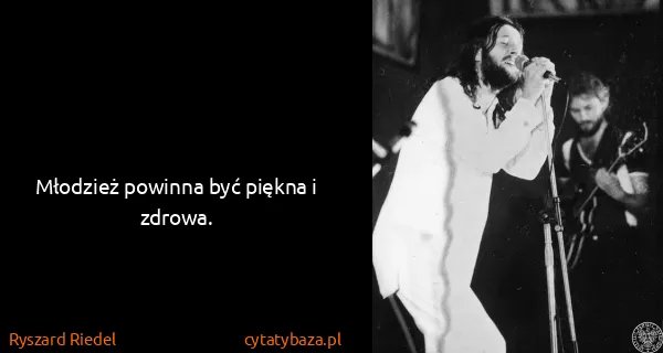 Ryszard Riedel: Młodzież powinna być piękna i zdrowa.