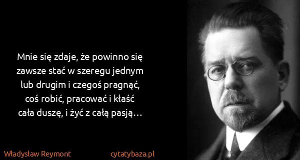 Władysław Reymont: Mnie się zdaje, że powinno się zawsze stać w szeregu...