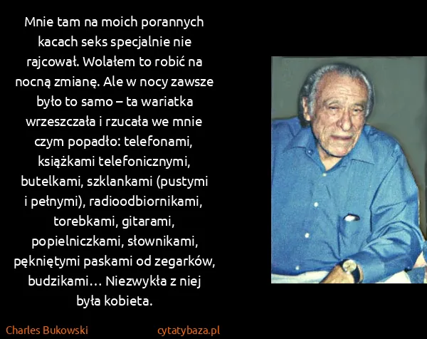 Charles Bukowski: Mnie tam na moich porannych kacach seks specjalnie nie...