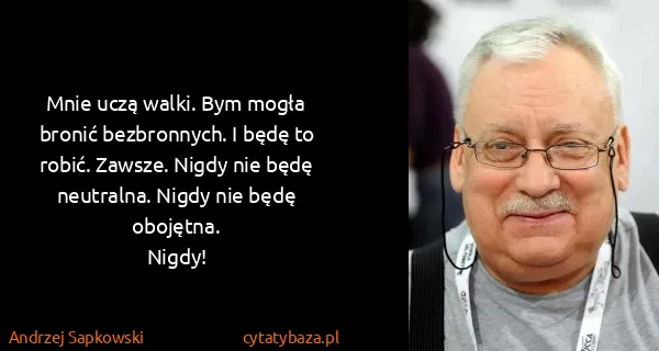 Andrzej Sapkowski: Mnie uczą walki. Bym mogła bronić bezbronnych. I będę to...