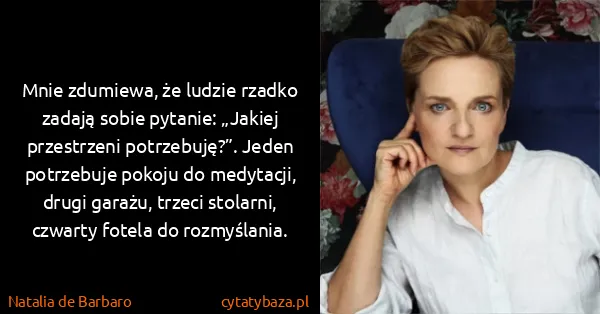 Natalia de Barbaro: Mnie zdumiewa, że ludzie rzadko zadają sobie pytanie:...