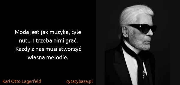 Karl Otto Lagerfeld: Moda jest jak muzyka, tyle nut... I trzeba nimi grać....
