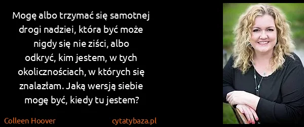 Colleen Hoover: Mogę albo trzymać się samotnej drogi nadziei, która być...