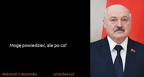 Alaksandr Łukaszenka: Mogę powiedzieć, ale po co?