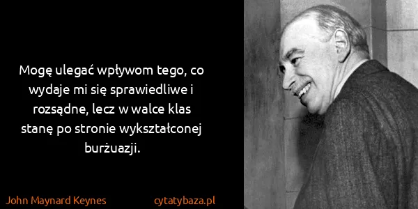 John Maynard Keynes: Mogę ulegać wpływom tego, co wydaje mi się sprawiedliwe...