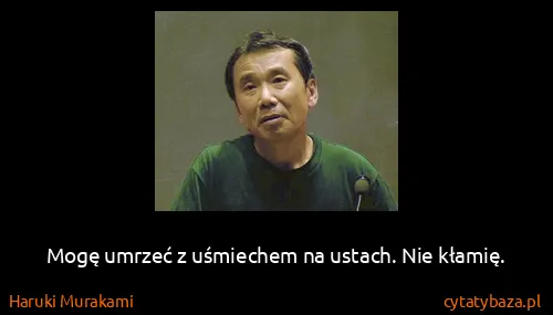 Haruki Murakami: Mogę umrzeć z uśmiechem na ustach. Nie kłamię.