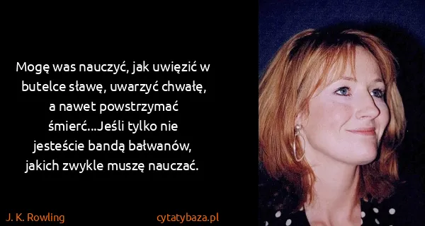 J. K. Rowling: Mogę was nauczyć, jak uwięzić w butelce sławę, uwarzyć...