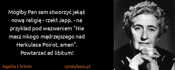 Agatha Christie: Mógłby Pan sam stworzyć jakąś nową religię - rzekł Japp....