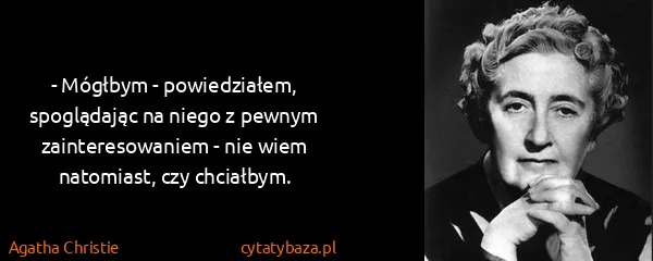 Agatha Christie: - Mógłbym - powiedziałem, spoglądając na niego z pewnym...
