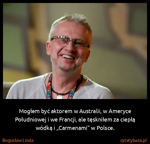 Bogusław Linda: Mogłem być aktorem w Australii, w Ameryce Południowej i...