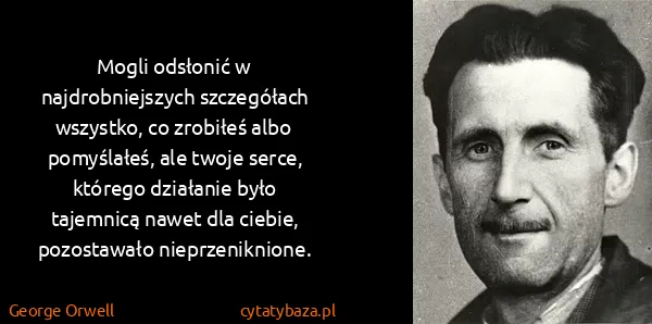 George Orwell: Mogli odsłonić w najdrobniejszych szczegółach wszystko,...
