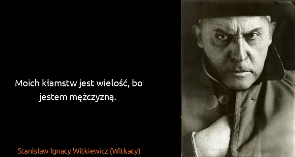 Stanisław Ignacy Witkiewicz (Witkacy): Moich kłamstw jest wielość, bo jestem mężczyzną.