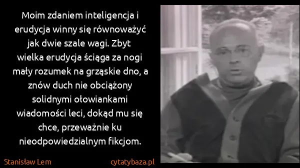 Stanisław Lem: Moim zdaniem inteligencja i erudycja winny się...