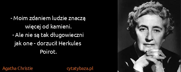 Agatha Christie: - Moim zdaniem ludzie znaczą więcej od kamieni.
- Ale...