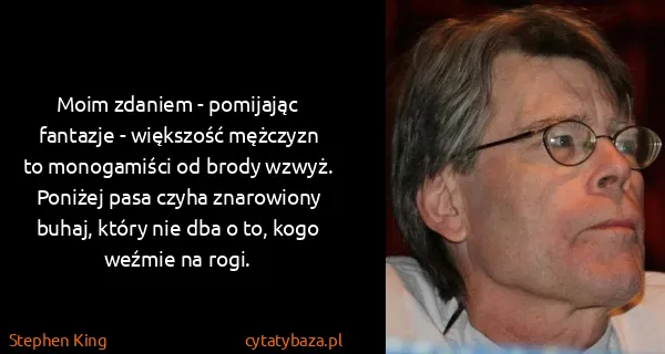Stephen King: Moim zdaniem - pomijając fantazje - większość mężczyzn...