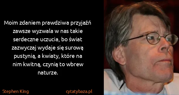 Stephen King: Moim zdaniem prawdziwa przyjaźń zawsze wyzwala w nas...