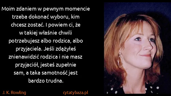 J. K. Rowling: Moim zdaniem w pewnym momencie trzeba dokonać wyboru,...
