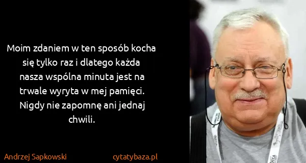 Andrzej Sapkowski: Moim zdaniem w ten sposób kocha się tylko raz i dlatego...