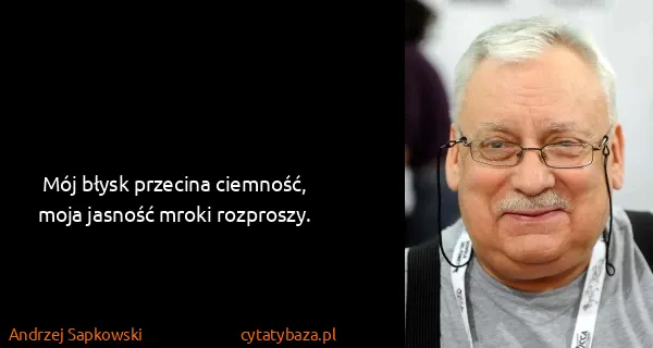 Andrzej Sapkowski: Mój błysk przecina ciemność, moja jasność mroki...