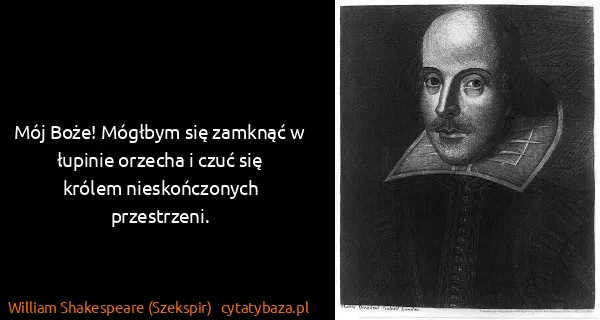 William Shakespeare (Szekspir): Mój Boże! Mógłbym się zamknąć w łupinie orzecha i czuć...