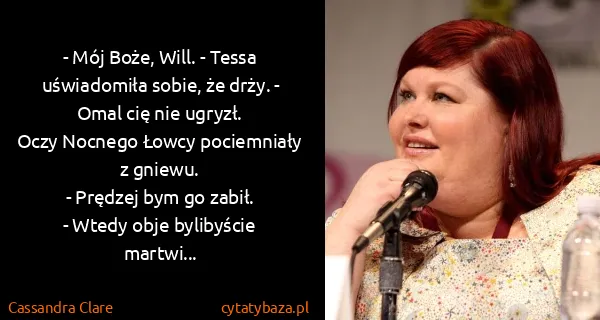 Cassandra Clare: - Mój Boże, Will. - Tessa uświadomiła sobie, że drży. -...