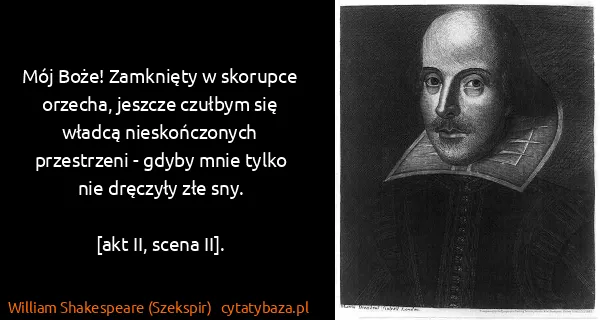 William Shakespeare (Szekspir): Mój Boże! Zamknięty w skorupce orzecha, jeszcze czułbym...