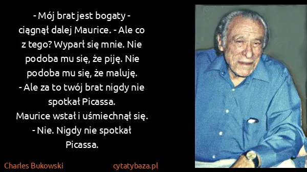 Charles Bukowski: - Mój brat jest bogaty - ciągnął dalej Maurice. - Ale co...