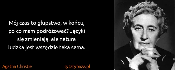 Agatha Christie: Mój czas to głupstwo, w końcu, po co mam podróżować?...