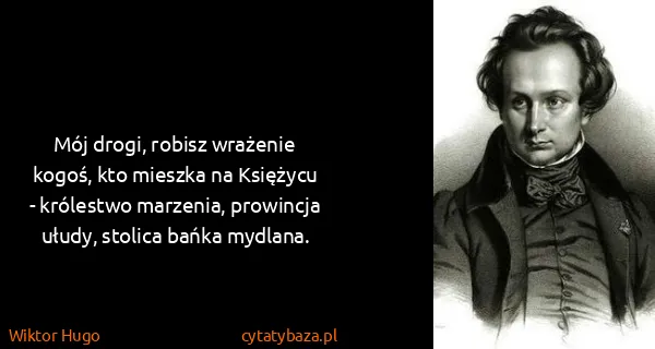 Wiktor Hugo: Mój drogi, robisz wrażenie kogoś, kto mieszka na...