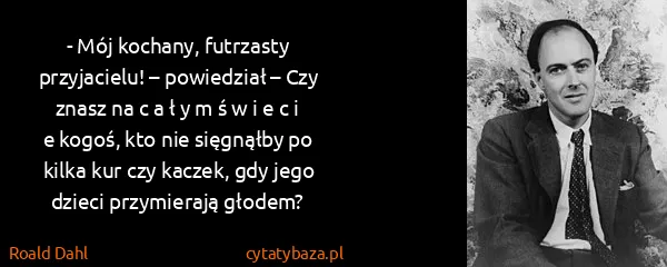 Roald Dahl: - Mój kochany, futrzasty przyjacielu! – powiedział – Czy...
