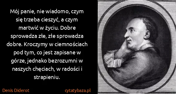 Denis Diderot: Mój panie, nie wiadomo, czym się trzeba cieszyć, a czym...