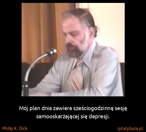 Philip K. Dick: Mój plan dnia zawiera sześciogodzinną sesję...