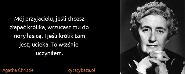 Agatha Christie: Mój przyjacielu, jeśli chcesz złapać królika, wrzucasz...