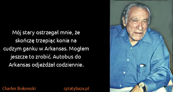 Charles Bukowski: Mój stary ostrzegał mnie, że skończę trzepiąc konia na...
