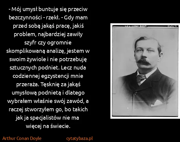 Arthur Conan Doyle: - Mój umysł buntuje się przeciw bezczynności - rzekł. -...