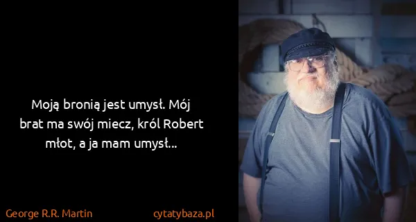 George R.R. Martin: Moją bronią jest umysł. Mój brat ma swój miecz, król...