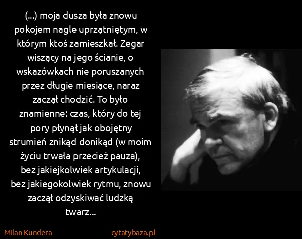 Milan Kundera: (...) moja dusza była znowu pokojem nagle uprzątniętym,...